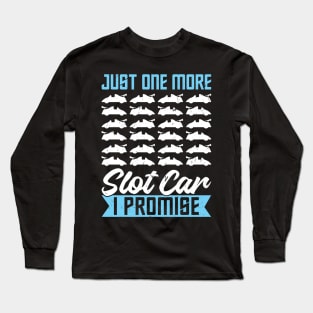 Just One More Slot Car I Promise Long Sleeve T-Shirt